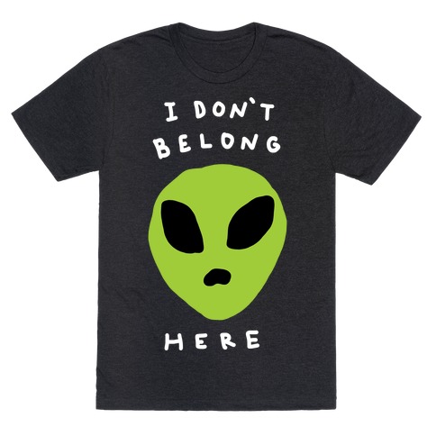 I Don't Belong Here T-Shirts | LookHUMAN