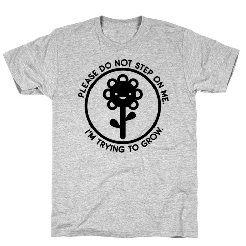 Please Do Not Step On Me I'm Trying To Grow Flower T-Shirt