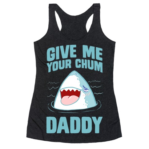 Give Me Your Chum Daddy Racerback Tank Top