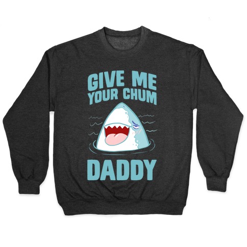 Give Me Your Chum Daddy Pullover