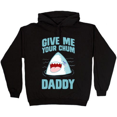 Give Me Your Chum Daddy Hooded Sweatshirt