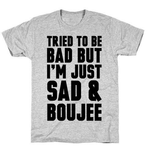 Tried To Be Bad But I'm Just Sad & Boujee T-Shirt