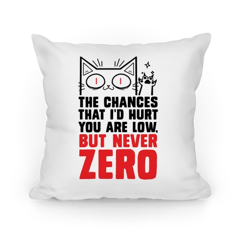 The Chances I'd Hurt You Are Low, But Never Zero Pillow