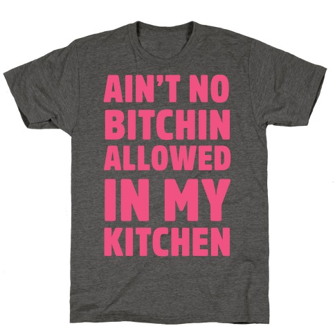 Ain't No Bitchin Allowed In My Kitchen T-Shirt