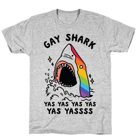 Gay Shark Yas Yas Yas Yas Yassss T-Shirt