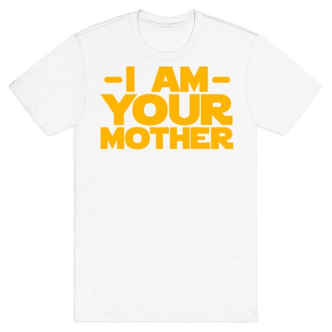 I Am Your Mother T-Shirt