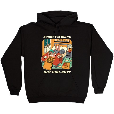 Sorry I'm Doing Hot Girl Shit Hooded Sweatshirt
