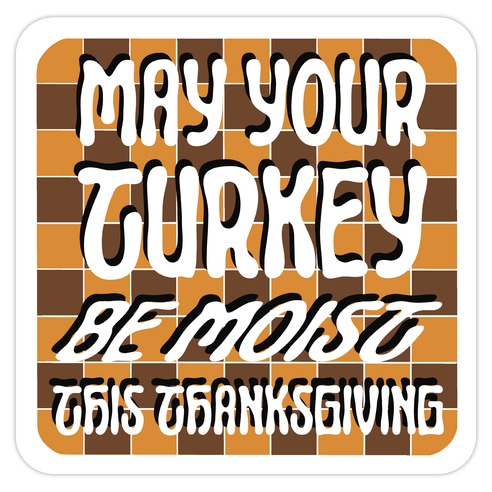 May Your Turkey Be Moist This Thanksgiving Die Cut Sticker