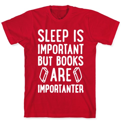 Sleep Is Important But Books Are Importanter T-Shirts