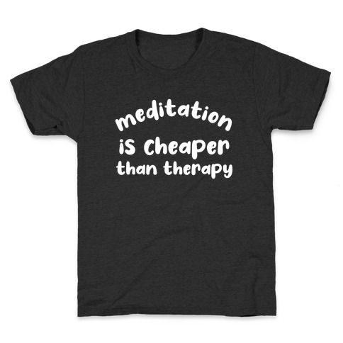 Meditation Is Cheaper Than Therapy  Kids T-Shirt