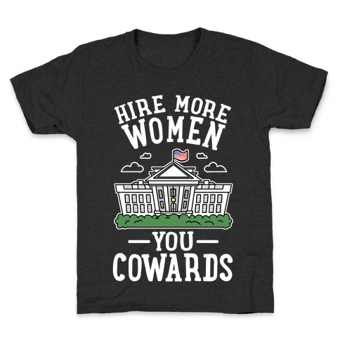Hire More WOMEN You COWARDS Kids T-Shirt