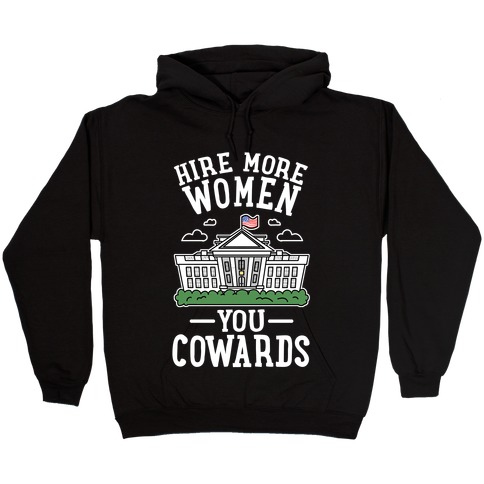 Hire More WOMEN You COWARDS Hooded Sweatshirt