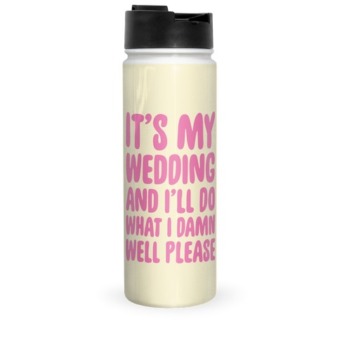 It's My Wedding And I'll Do What I Damn Well Please Travel Mug