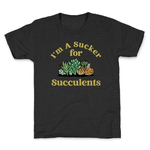 I'm A Sucker For Succulents Kids T-Shirt