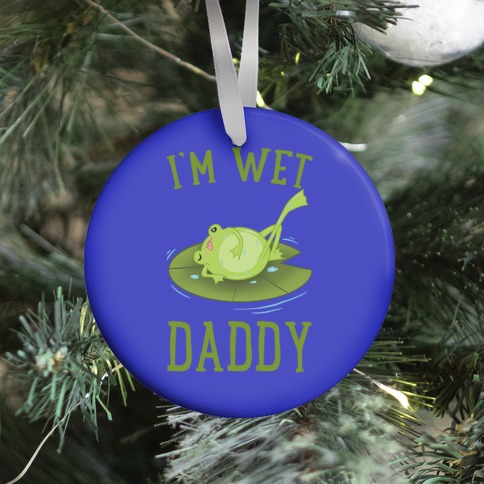 I'm Wet Daddy Ornament
