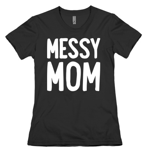 Messy Mom Womens T-Shirt
