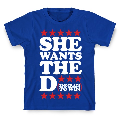 She wants the D (democrats to win) T-Shirt