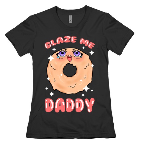 Glaze Me Daddy Womens T-Shirt