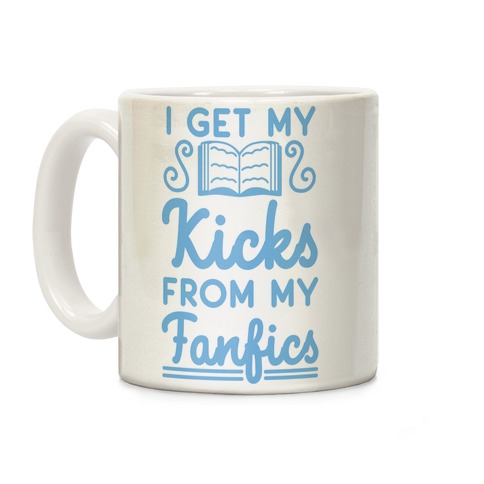 I Get My Kicks from My Fanfics Coffee Mug