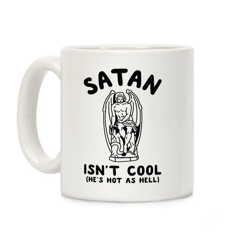 Satan Isn't Cool He's Hot as Hell Coffee Mug