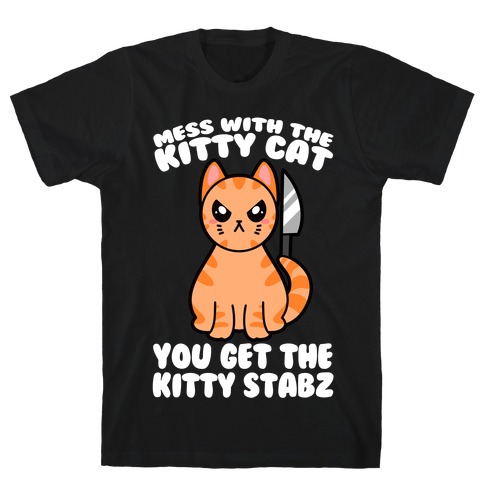 Mess With The Kitty Cat You Get The Kitty Stabz T-Shirt
