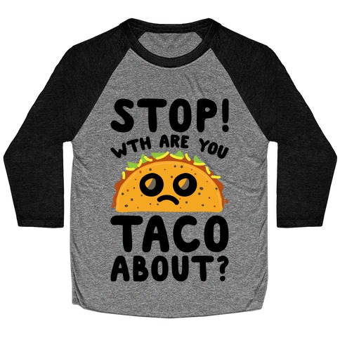 Stop WTH Are You Taco About Parody Baseball Tee