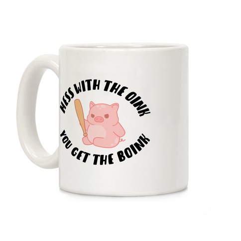 Mess With The Oink You Get The Boink Coffee Mug