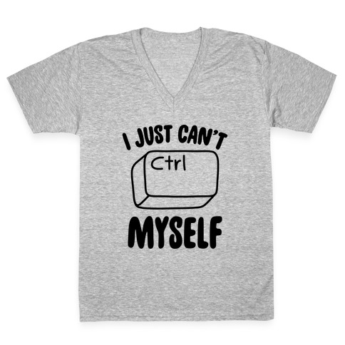 I Just Can't CTRL Myself V-Neck Tee Shirt