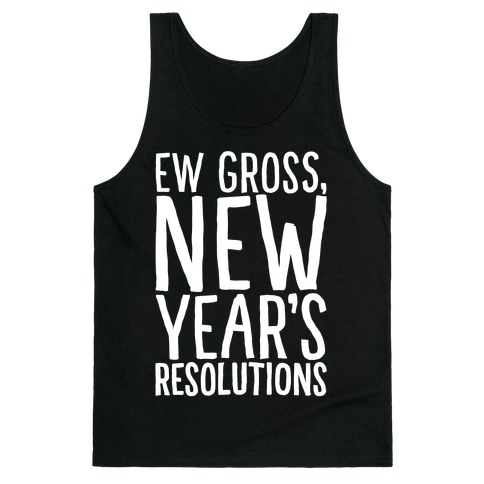 Ew Gross New Year's Resolutions Tank Top