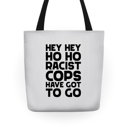 Hey Hey Ho Ho Racist Cops Have Got to Go Tote