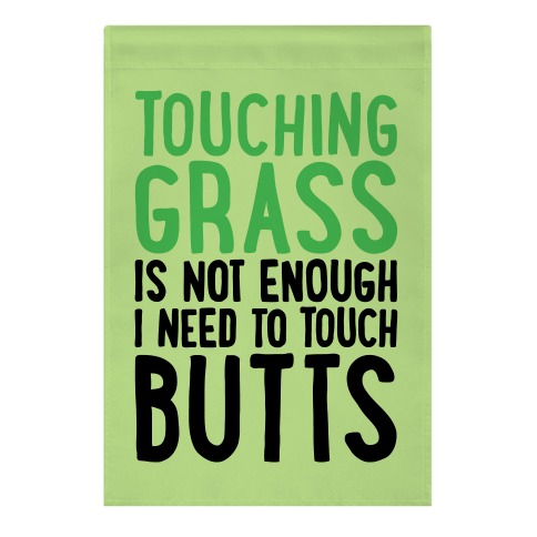 Touching Grass Is Not Enough I Need To Touch Butts Garden Flag
