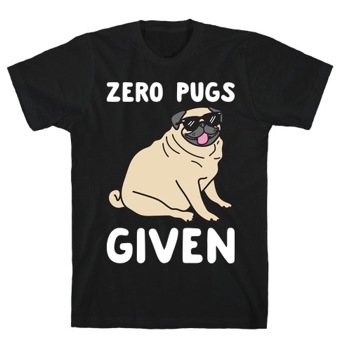 Zero Pugs Given T-Shirt