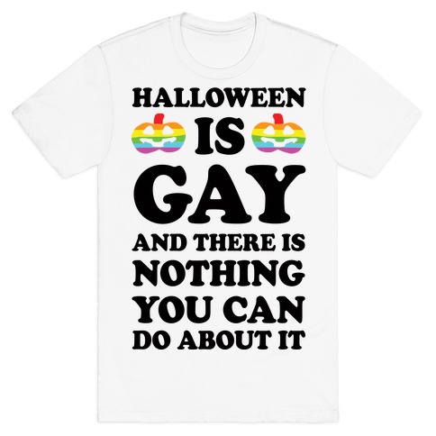 Halloween is Gay And There Is Nothing You Can Do About It T-Shirt