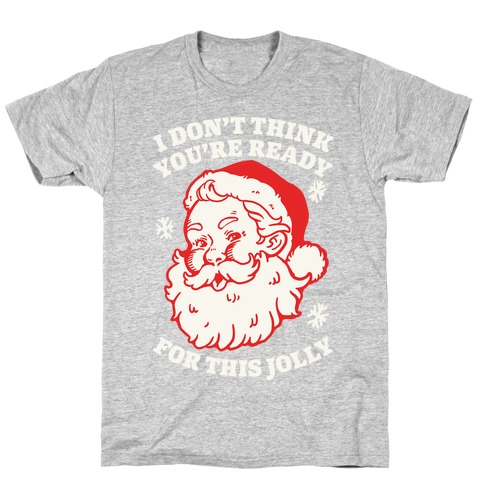 I Don't Think You're Ready For This Jolly T-Shirt