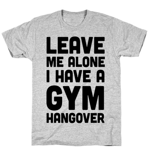 Leave Me Alone I Have A Gym Hangover T-Shirt