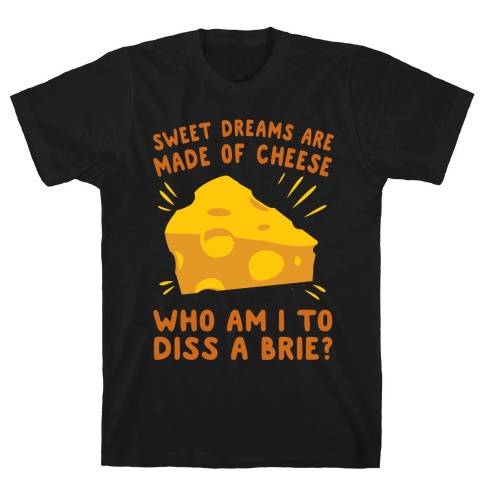 Sweet Dreams Are Made Of Cheese T-Shirt