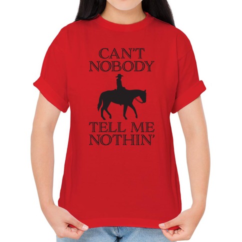 Can't Nobody Tell Me Nothin' Cowboy T-Shirts | LookHUMAN