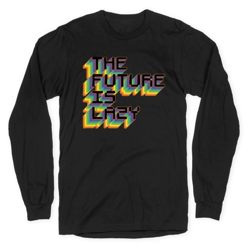 The Future is Lazy Long Sleeve T-Shirt