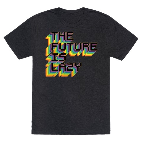 The Future is Lazy T-Shirt