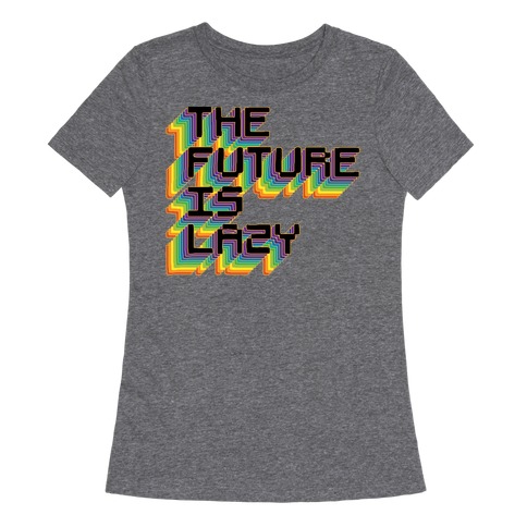 The Future is Lazy Womens T-Shirt