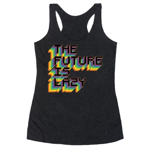 The Future is Lazy Racerback Tank Top