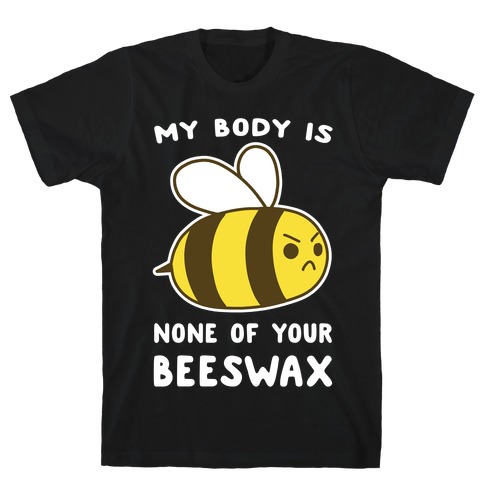 My Body is None of Your Beeswax T-Shirt