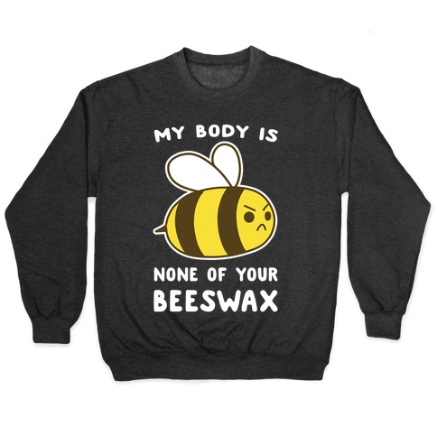 My Body is None of Your Beeswax Pullover