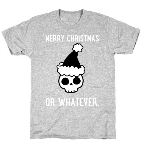 Merry Christmas Or Whatever T-Shirt