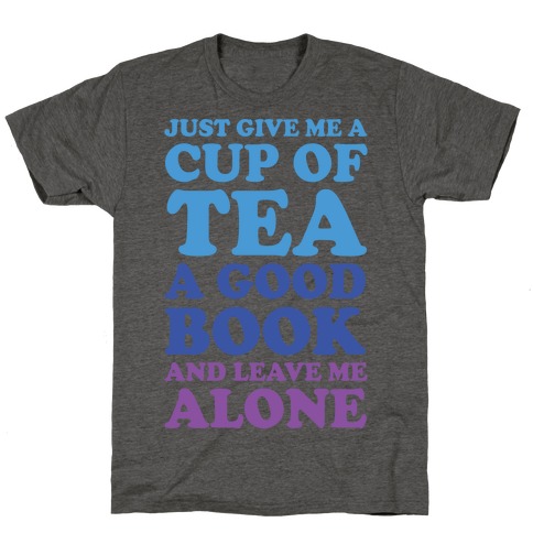 Just Give Me A Cup Of Tea A Good Book And Leave Me Alone T-Shirt