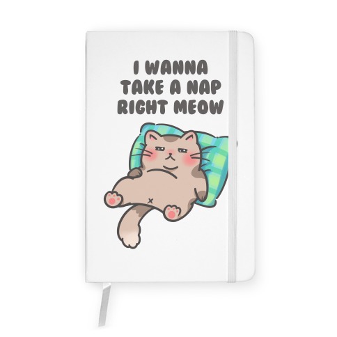 I Wanna Take A Nap Right Meow Notebook
