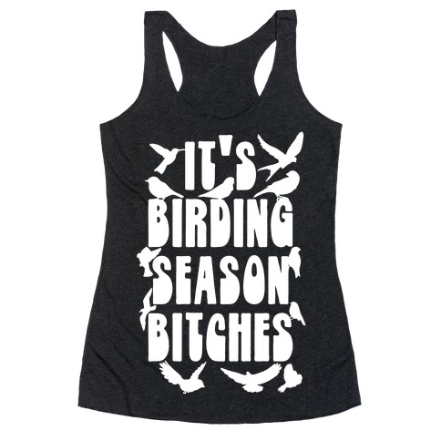 It's Birding Season Bitches Racerback Tank Top