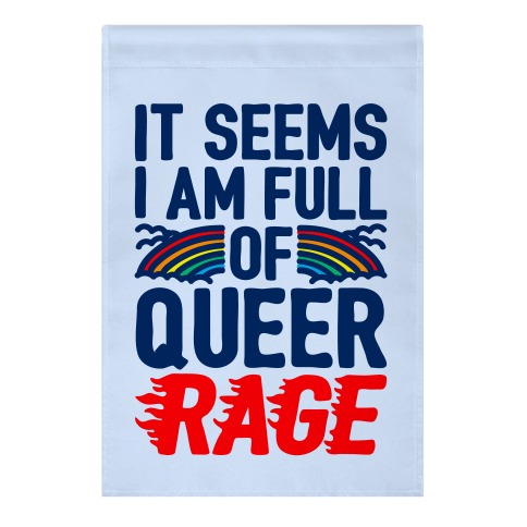 It Seems I Am Full of Queer Rage Garden Flag