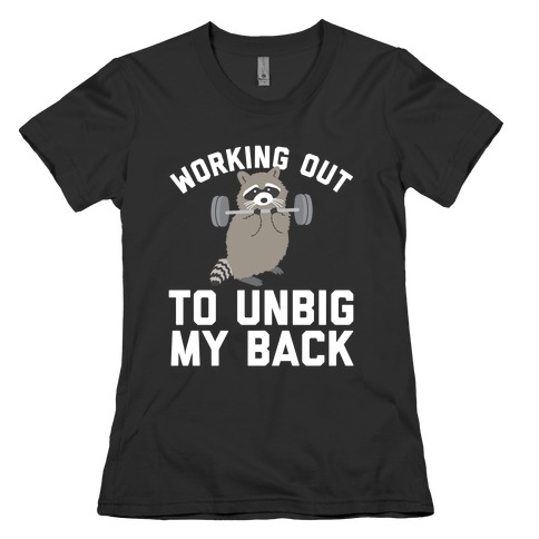 Working Out To Unbig My Back Womens T-Shirt