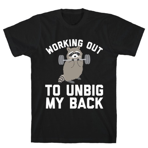 Working Out To Unbig My Back T-Shirt